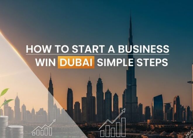 How to Start a Business in Dubai with Simple Steps